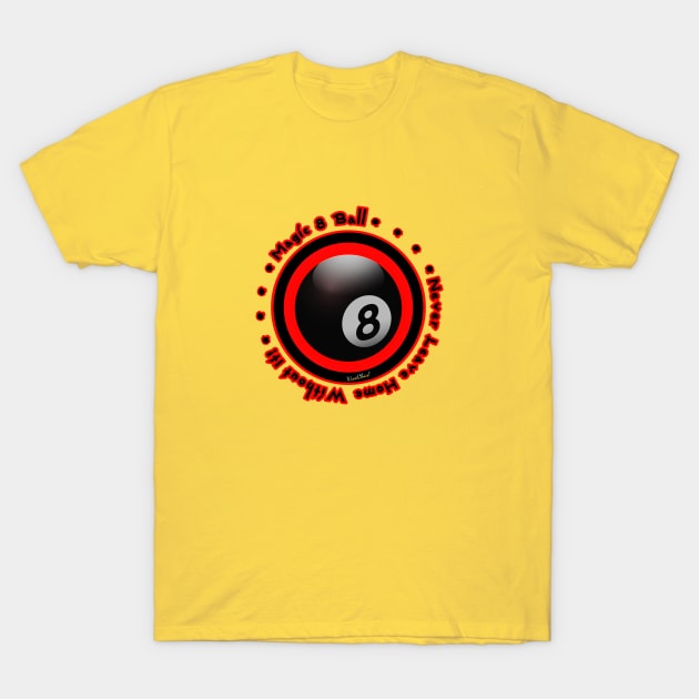 Magic 8 Ball Never Leave Home Without It! T-Shirt by vivachas